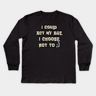 Could Act My Age Choose Not To Kids Long Sleeve T-Shirt